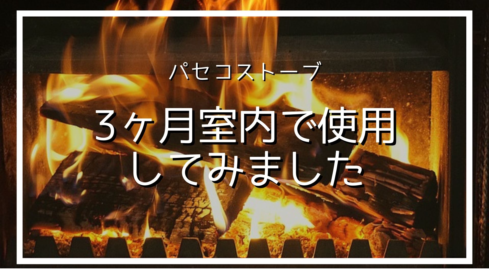 冬キャンプにおすすめ パセコストーブを室内で3ヶ月使用した感想